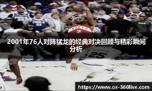 2001年76人对阵猛龙的经典对决回顾与精彩瞬间分析